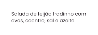 Salada de feijão fradinho com ovos coentro sal e azeite