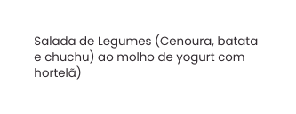 Salada de Legumes Cenoura batata e chuchu ao molho de yogurt com hortelã