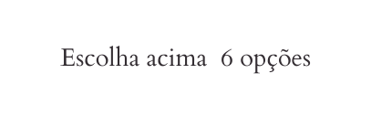 Escolha acima 6 opções