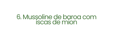 6 Mussoline de baroa com iscas de mion