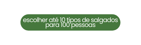 escolher até 10 tipos de salgados para 100 pessoas