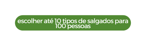 escolher até 10 tipos de salgados para 100 pessoas